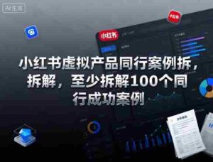 小红书虚拟产品同行案例拆解,至少拆解100个同行成功案例-中创网_分享创业项目_互联网资源