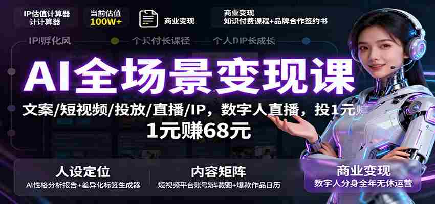 AI全场景变现课：文案/短视频/投放/直播/IP，数字人直播，投1元赚68元-中创网_分享创业项目_互联网资源