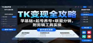 TK变现全攻略：学基础+起号养号+联盟分销，附剪辑工具实操-中创网_分享创业项目_互联网资源