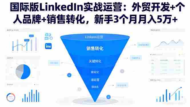 （16397期）国际版LinkedIn实战运营：外贸开发+个人品牌+销售转化，新手3个月月入5万+-中创网_分享创业项目_互联网资源