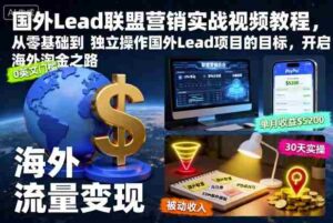 国外Lead联盟营销实战视频教程，从零基础到独立操作国外Lead项目的目标，开启海外淘金之路-中创网_分享创业项目_互联网资源