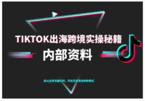 TikTok跨境电商0-1搭建运营，TK出海跨境实操秘籍（10月更新）-中创网_分享创业项目_互联网资源