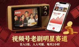 视频号老剧明星赛道，日入5张，人人可做，每天2小时-中创网_分享创业项目_互联网资源