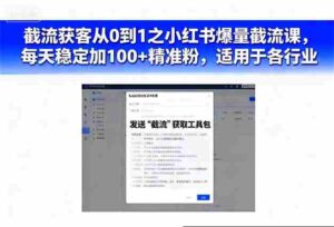 截流获客从0到1之小红书爆量截流课，每天稳定加100+精准粉，适用于各行业-中创网_分享创业项目_互联网资源