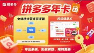 拼多多年卡，拼多多全链路运营底层逻辑，超级爆单术【更新10月】-中创网_分享创业项目_互联网资源