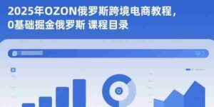 2025年OZON俄罗斯跨境电商教程，0基础掘金俄罗斯-中创网_分享创业项目_互联网资源