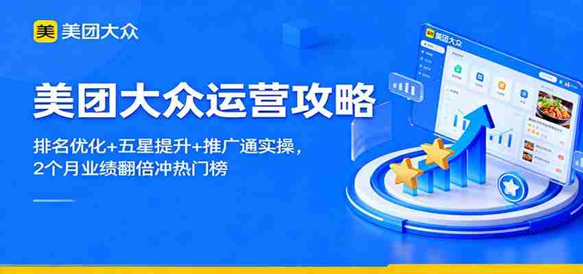 美团大众运营攻略：排名优化+五星提升+推广通实操，2个月业绩翻倍冲热门榜-中创网_分享创业项目_互联网资源