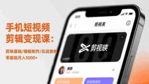 （16542期）手机短视频剪辑变现课：剪映基础/模板制作/实战案例，零基础月入5000+-中创网_分享创业项目_互联网资源