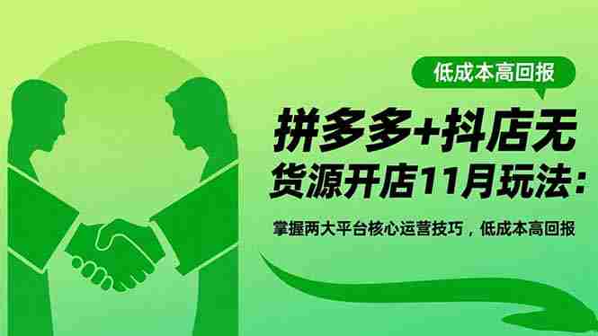 （16546期）拼多多+抖店无货源开店11月玩法：掌握两大平台核心运营技巧，低成本高回报-中创网_分享创业项目_互联网资源