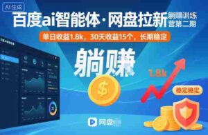 百度ai智能体·网盘拉新躺賺训练营第二期：单日收益1.8k，30天收益15个，长期稳定-中创网_分享创业项目_互联网资源