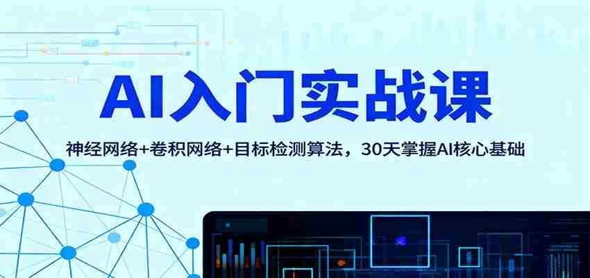 AI入门实战课：神经网络+卷积网络+目标检测算法，30天掌握AI核心基础-中创网_分享创业项目_互联网资源