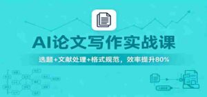 AI论文写作实战课：选题+文献处理+格式规范，效率提升80%-中创网_分享创业项目_互联网资源