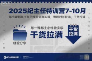 2025纪主任特训营7-10月,每节课都是主任的经验分享实操,课程时长拉满,干货拉满-中创网_分享创业项目_互联网资源