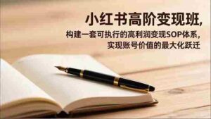 （16633期）小红书高阶变现班，构建一套可执行的高利润变现SOP体系，实现账号价值的最大化跃迁-中创网_分享创业项目_互联网资源
