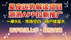 星座运势解读项目，测测APP拉新推广，9元/单，市场空白，用户体量大，新手也能快速…-中创网_分享创业项目_互联网资源