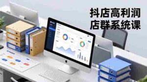 （16675期）抖店高利润店群系统课，店群搭建、选品策略、运营管控，构建标准体系，矩阵月入20万+-中创网_分享创业项目_互联网资源