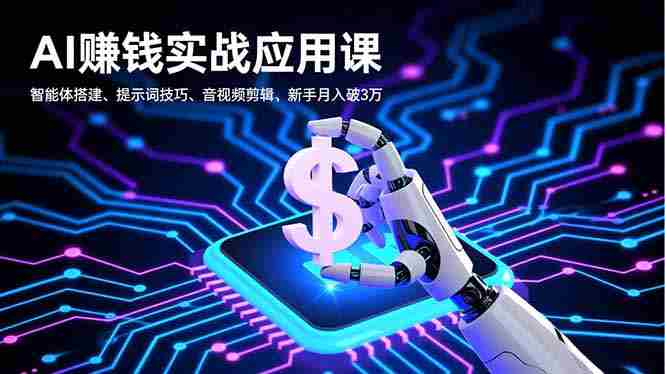 （16686期）AI赚钱实战应用课，智能体搭建、提示词技巧、音视频剪辑，新手月入破3万-中创网_分享创业项目_互联网资源