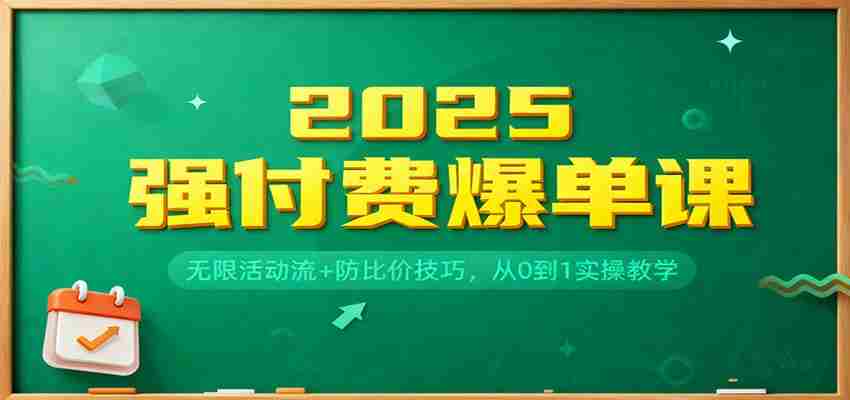 2025强付费爆单课：无限活动流+防比价技巧，从0到1实操教学-中创网_分享创业项目_互联网资源
